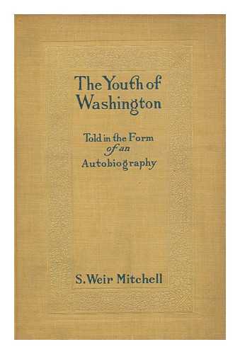 MITCHELL, S. WEIR (SILAS WEIR) - The Youth of Washington : Told in the Form of an Autobiography