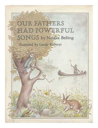 BELTING, NATALIA MAREE (1915-) , COMP. - Our Fathers Had Powerful Songs, by Natalia Belting. Illustrated by Laszlo Kubinyi