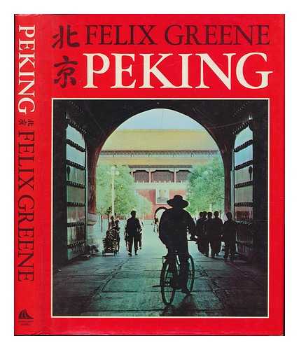 GREENE, FELIX - Peking / [By] Felix Greene ; Photographs by Felix Greene and Yu Ma