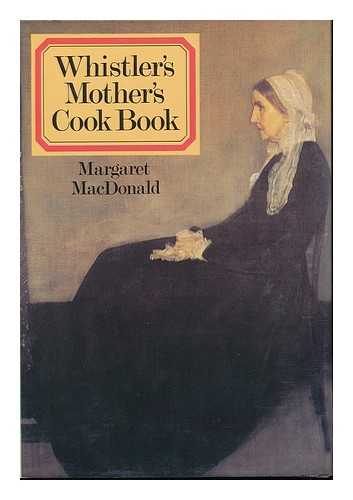 WHISTLER, ANNA MATHILDA MCNEILL - Whistler's Mother's Cook Book / Edited by Margaret MacDonald