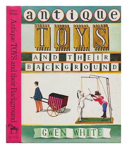 WHITE, GWEN - Antique Toys and Their Background
