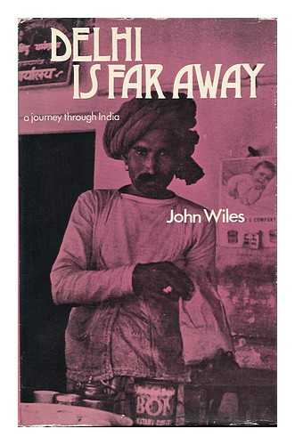 WILES, JOHN (1924-) - Delhi is Far Away : a Journey through India