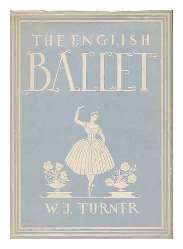 TURNER, WALTER JAMES (1889-1946) - English Ballet [By] W. J. Turner. with 8 Plates in Colour, 4 Photographs and 18 Illustrations in Black & White