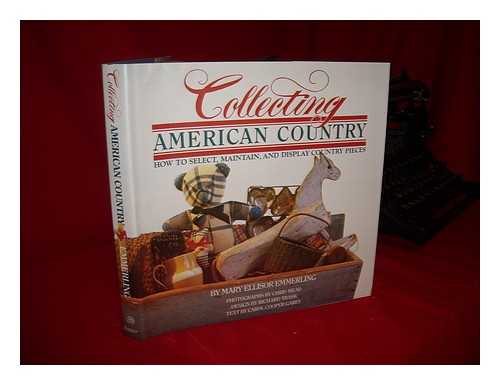 EMMERLING, MARY ELLISOR - Collecting American Country : How to Select, Maintain, and Display Country Pieces ; Photographs by Chris Mead ; Text by Carol Cooper Garey