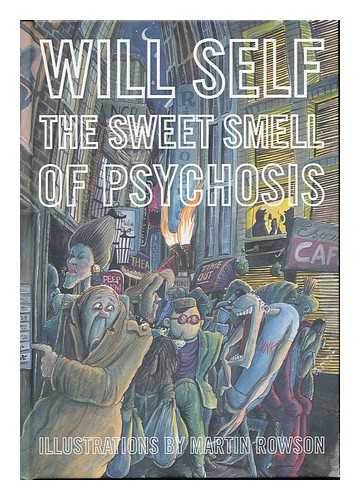 SELF, WILL - The Sweet Smell of Psychosis / Will Self ; Illustrations by Martin Rowson