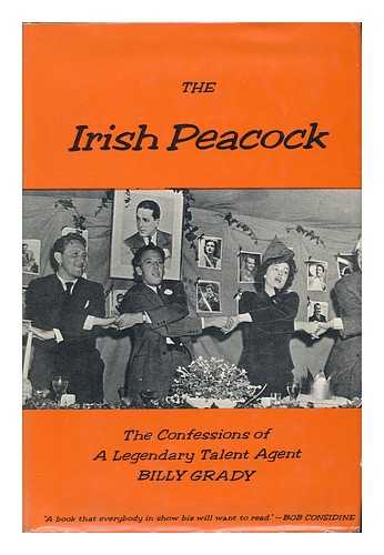 GRADY, BILLY (1890-) - The Irish Peacock; the Confessions of a Legendary Talent Agent