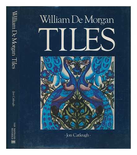 CATLEUGH, JON - William De Morgan Tiles ; with Essays by Elizabeth Aslin and Alan Caiger-Smith
