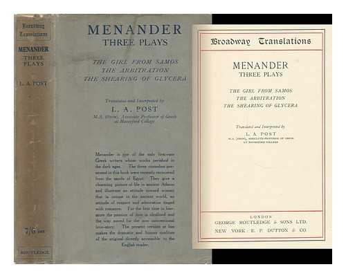 MENANDER [TRANS. BY L. A. POST] - Three Plays ; the Girl from Samos; the Arbitration; the Shearing of Glycera