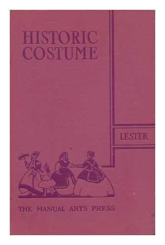 LESTER, KATHERINE MORRIS - Historic Costume; a Resume of the Characteristic Types of Costume from the Most Remote Times to the Present Day, by Katherine Morris Lester ... Illustrated by Ila McAfee and Helen Westermann