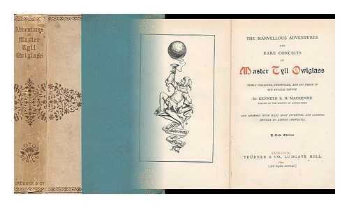 MACKENZIE, KENNETH ROBERT HENDERSON (1833-1886) - The Marvellous Adventures and Rare Conceits of Master Tyll Owlglass / Newly Collected, Chronicled and Set Forth, in Our English Tongue, by Kenneth R. H. Mackenzie ; and Adorned with Many Most Diverting and Cunning Devices, by Alfred Crowquill