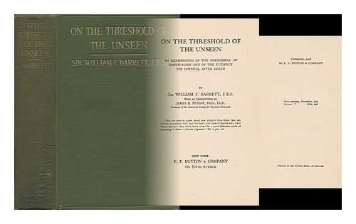 BARRETT, WILLIAM, SIR (1844-1925) - On the Threshold of the Unseen : an Examination of the Phenomena of Spiritualism and of the Evidence for Survival after Death