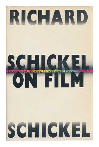 SCHICKEL, RICHARD - Schickel on Film : Encounters--Critical and Personal--With Movie Immortals / Richard Schickel