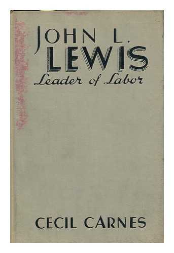 CARNES, CECIL - John L. Lewis: Leader of Labor, by Cecil Carnes