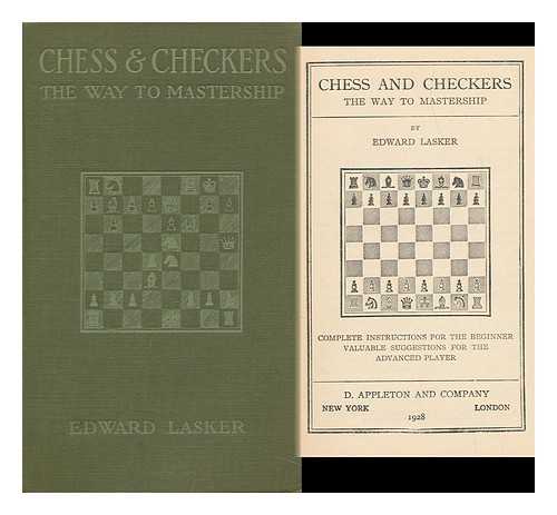 LASKER, EDWARD - Chess and Checkers; the Way to Mastership. Complete Instructions for the Beginner; Valuable Suggestions for the Advanced Player