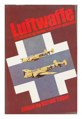 FABER, HAROLD (ED. ) - Luftwaffe : an Analysis by Former Luftwaffe Generals / Edited by Harold Faber