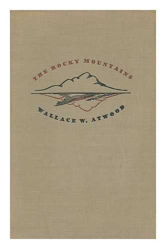 ATWOOD, WALLACE WALTER (1872-1949) - The Rocky Mountains - Third Volume in the American Mountain Series, Edited by Roderick Peattie