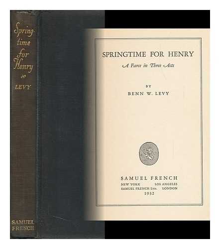 LEVY, BENN W. (BENN WOLFE) - Springtime for Henry : a Farce in Three Acts