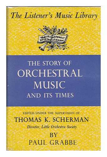 GRABBE, PAUL - The Story of Orchestral Music and its Times. Edited under the Supervision of Thomas K. Scherman