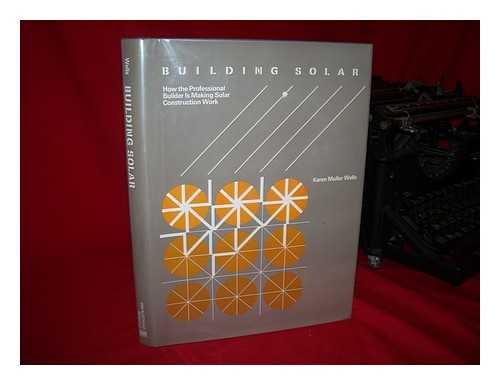 WELLS, KAREN MULLER - Building Solar : How the Professional Builder is Making Solar Construction Work