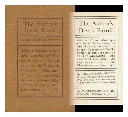 ORCUTT, WILLIAM DANA - The Author's Desk Book; Being a Reference Volume Upon Questions of the Relations of the Author to the Publisher, Copyright, the Relation of the Contributor to the Magazine, Mechanics of the Book, Arrangement of the Book, Making of the Index...