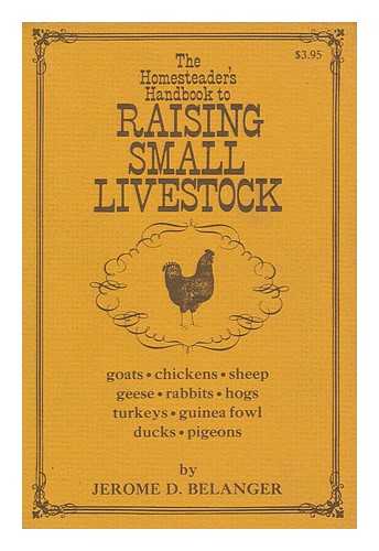 BELANGER, JEROME D. - The Homesteader's Handbook to Raising Small Livestock, by Jerome Belanger