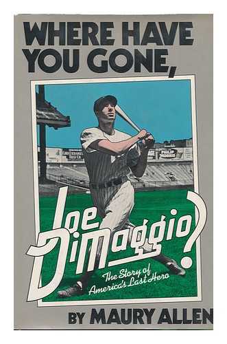 ALLEN, MAURY - Where Have You Gone, Joe Dimaggio? : the Story of America's Last Hero