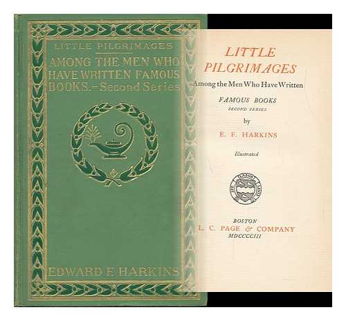 HARKINS, EDWARD FRANCIS (1872-) - Little Pilgrimages Among the Men Who Have Written Famous Books