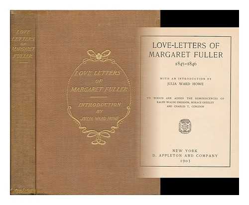 FULLER, MARGARET (1810-1850) - Love-Letters of Margaret Fuller, 1845-1846, with an Introduction by Julia Ward Howe; to Which Are Added the Reminiscences of Ralph Waldo Emerson, Horace Greeley and Charles T. Congdon