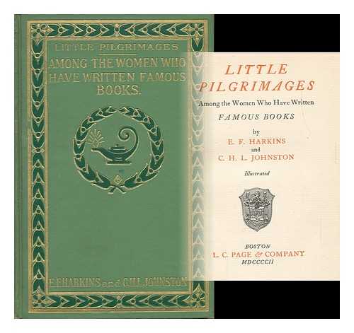 HARKINS, EDWARD FRANCIS (B. 1872) - Little Pilgrimages Among the Women Who Have Written Famous Books, by E. F. Harkins and C. H. L. Johnston