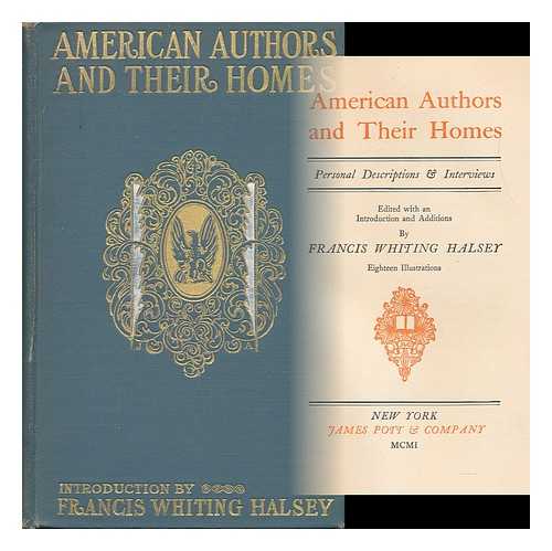 HALSEY, FRANCIS WHITING (1851-1919) - American Authors and Their Homes : Personal Descriptions and Interviews / Edited with an Introduction and Additions by Francis Whiting Halsey ; Eighteen Illustrations