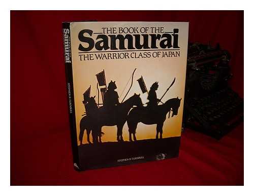 TURNBULL, STEPHEN R - The Book of the Samurai, the Warrior Class of Japan