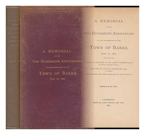 THOMPSON, JAMES WILLIAM (1805-1881). BRIMBLECOM, CHARLES. BARRE, [MASS. ] - A Memorial of the One Hundredth Anniversary of the Incorporation of the Town of Barre, June 17, 1874