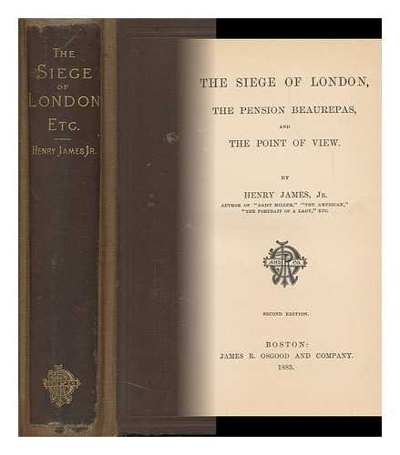 JAMES, HENRY (1843-1916) - The Siege of London, the Pension Beaurepas, and the Point of View