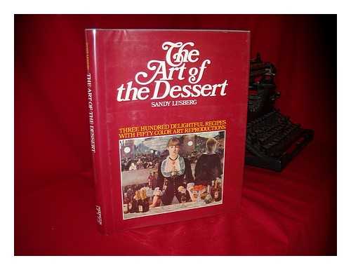 LESBURG, SANDY - The Art of the Dessert: Three Hundred Delightful Recipes with Fifty Color Art Reproductions