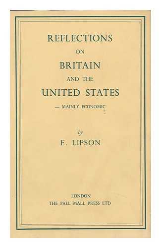 LIPSON, EPHRAIM - Reflections on Britain & the United States : Mainly Economic / E. Lipson