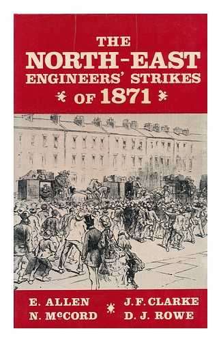ALLEN, E. (ET AL. ) - The North-East Engineers' Strikes of 1871: the Nine Hours' League [By] E. Allen [And Others]