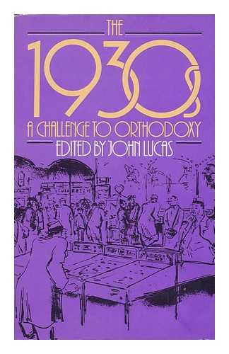 LUCAS, JOHN (ED. ) - The 1930s : a Challenge to Orthodoxy / Editor, John Lucas