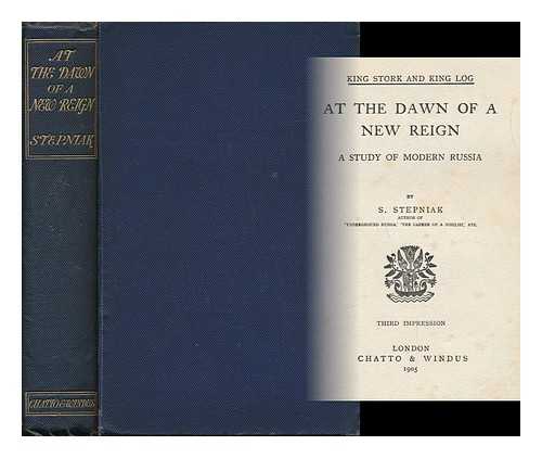 STEPNIAK, S. (1851-1895) - At the Dawn of a New Reign : a Study of Modern Russia - [Uniform Title: King Stork and King Log]