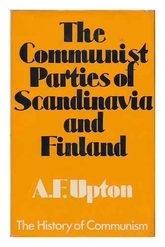 UPTON, ANTHONY F. - The Communist Parties of Scandinavia and Finland [By] A. F. Upton. with Contributions by Peter P. Rohde and A. Sparring