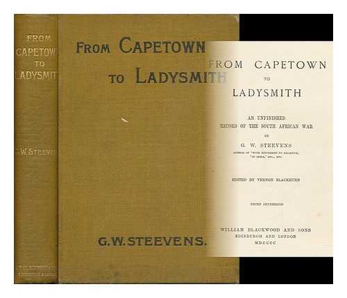 STEEVENS, GEORGE WARRINGTON (1869-1900) - From Capetown to Ladysmith; an Unfinished Record of the South African War. [By] G. W. Steevens, Ed. by Vernon Blackburn