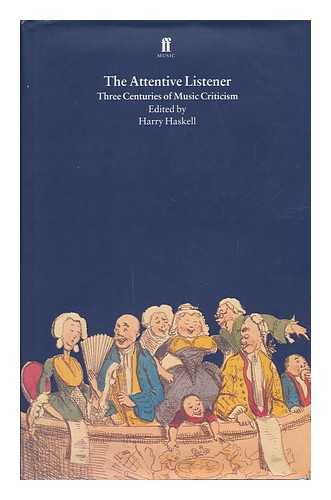 HASKELL, HARRY - The Attentive Listener : Three Centuries of Music Criticism / Edited by Harry Haskell