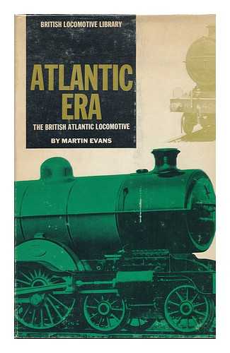 EVANS, MARTIN (1916-?) - Atlantic Era: the British Atlantic Locomotive