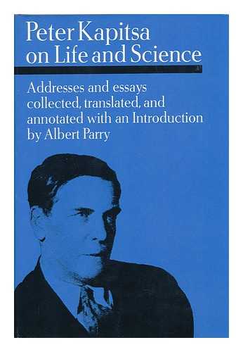 PARRY, ALBERT - Peter Kapitsa on Life and Science; Addresses and Essays Collected, Translated, and Annotated, with an Introd. , by Albert Parry