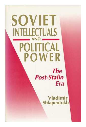 SHLAPENTOKH, VLADIMIR - Soviet Intellectuals and Political Power : the Post-Stalin Era