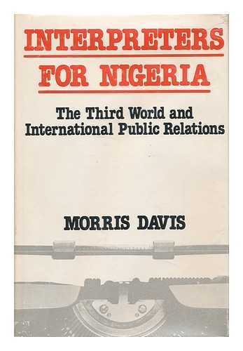 DAVIS, MORRIS - Interpreters for Nigeria : the Third World and International Public Relations