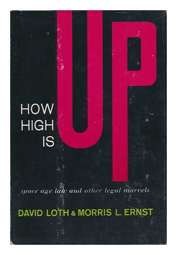 LOTH, DAVID GOLDSMITH - How High is Up; Modern Law for Modern Man [By] David Loth & Morris L. Ernst