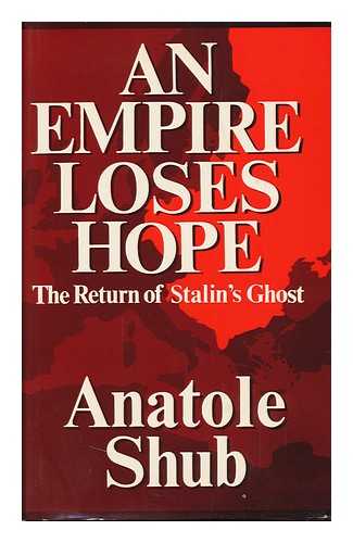 SHUB, ANATOLE - An Empire Loses Hope; the Return of Stalin's Ghost