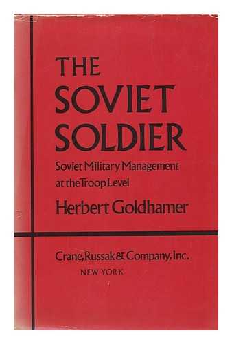 GOLDHAMER, HERBERT - The Soviet Soldier : Soviet Military Management At the Troop Level / Herbert Goldhamer