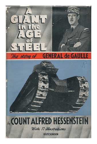 HESSENSTEIN, ALFRED A. , COUNT - A Giant in the Age of Steel; the Story of General De Gaulle, by Count Alfred A. Hessenstein. 17 Illustrations