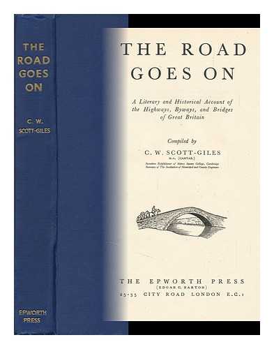 SCOTT-GILES, C. WILFRID (CHARLES WILFRID) (COMPILER) - The Road Goes On; a Literary and Historical Account of the Highways, Byways, and Bridges of Great Britain. Compiled by C. W. Scott-Giles